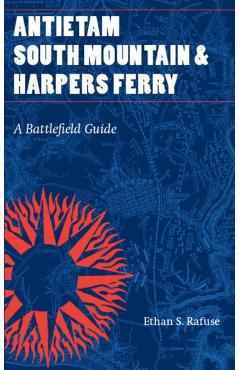 Antietam, South Mountain, and Harpers Ferry: A Battlefield Guide - Ethan S. Rafuse