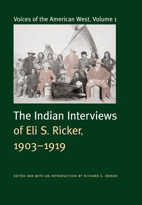 Voices of the American West, Volume 1: The Indian Interviews of Eli S. Ricker, 1903-1919 - Eli Seavey Ricker