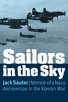 Sailors in the Sky: Memoir of a Navy Aircrewman in the Korean War - Jack Sauter