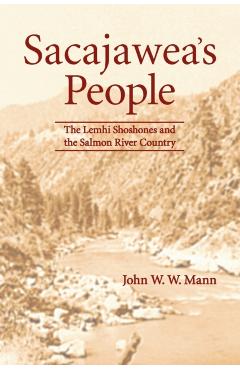 Sacajawea's People: The Lemhi Shoshones and the Salmon River Country - John W. W. Mann