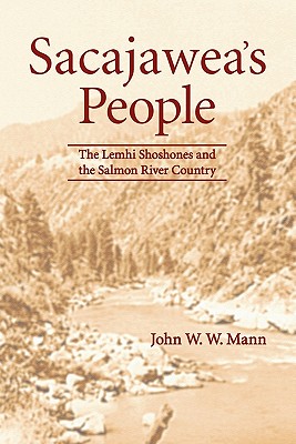 Sacajawea's People: The Lemhi Shoshones and the Salmon River Country - John W. W. Mann