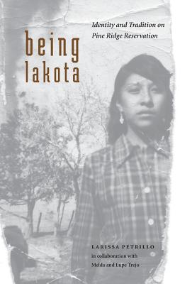 Being Lakota: Identity and Tradition on Pine Ridge Reservation - Larissa Petrillo