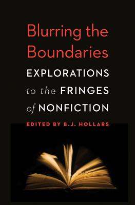 Blurring the Boundaries: Explorations to the Fringes of Nonfiction - B. J. Hollars