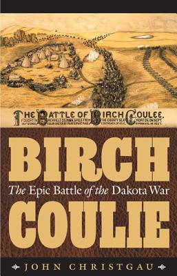 Birch Coulie: The Epic Battle of the Dakota War - John Christgau