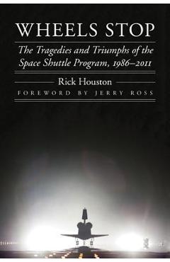 Coperta cărții 'Wheels Stop: The Tragedies and Triumphs of the Space Shuttle Program, 1986-2011 - Rick Houston'