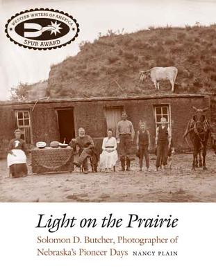 Light on the Prairie: Solomon D. Butcher, Photographer of Nebraska's Pioneer Days - Nancy Plain