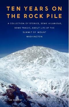 Ten Years on the Rock Pile: A Collection of Stories, Some Hilarious, Some Tragic, about Life at the Summit of Mount Washington - Lee Vincent