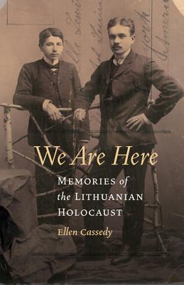 We Are Here: Memories of the Lithuanian Holocaust - Ellen Cassedy