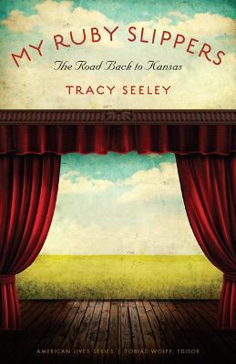 My Ruby Slippers: The Road Back to Kansas - Tracy Seeley
