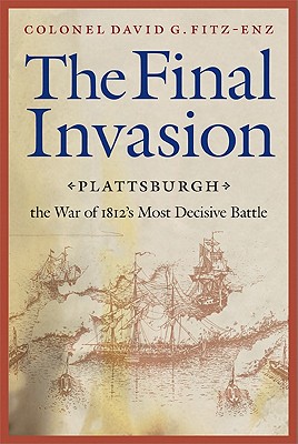Final Invasion: Plattsburgh, the War of 1812's Most Decisive Battle - David G. Fitz-enz