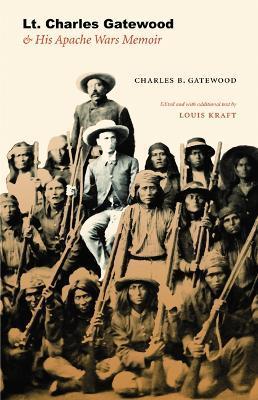 Lt. Charles Gatewood & His Apache Wars Memoir - Charles B. Gatewood