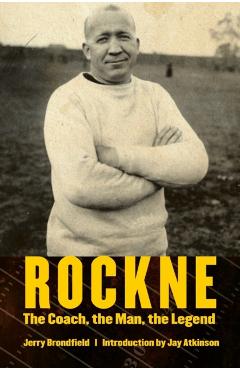 Rockne: The Coach, the Man, the Legend - Jerry Brondfield