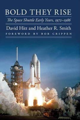 Bold They Rise: The Space Shuttle Early Years, 1972-1986 - David Hitt