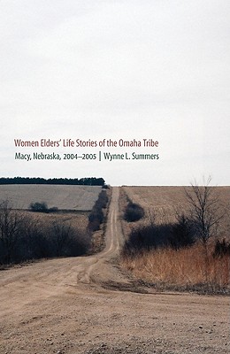 Women Elders' Life Stories of the Omaha Tribe: Macy, Nebraska, 2004-2005 - Wynne L. Summers