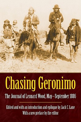 Chasing Geronimo: The Journal of Leonard Wood, May-September 1886 - Leonard Wood
