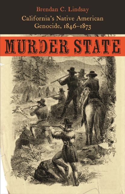 Murder State: California's Native American Genocide, 1846-1873 - Brendan C. Lindsay