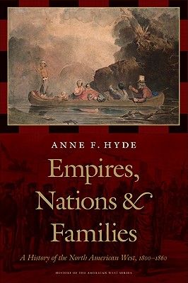 Empires, Nations, and Families: A History of the North American West, 1800-1860 - Anne F. Hyde