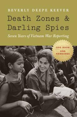 Death Zones and Darling Spies: Seven Years of Vietnam War Reporting - Beverly Deepe Keever