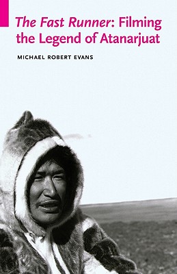 The Fast Runner: Filming the Legend of Atanarjuat - Michael Robert Evans