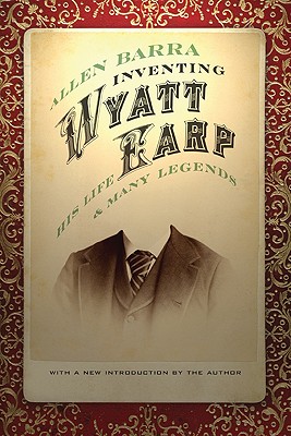 Inventing Wyatt Earp: His Life and Many Legends - Allen Barra