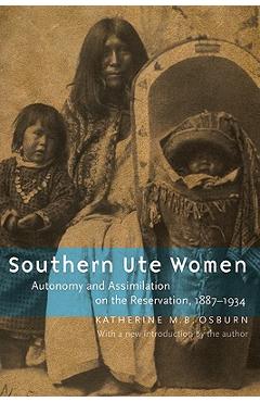 Coperta cărții 'Southern Ute Women: Autonomy and Assimilation on the Reservation, 1887-1934 - Katherine M. B. Osburn'