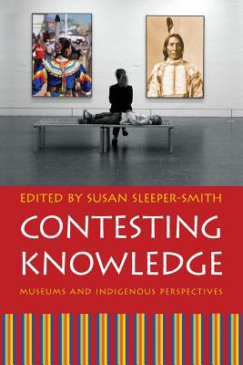 Contesting Knowledge: Museums and Indigenous Perspectives - Susan Sleeper-smith