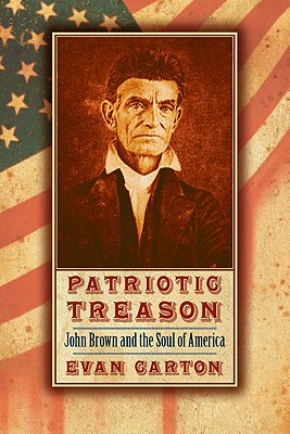 Patriotic Treason: John Brown and the Soul of America - Evan Carton