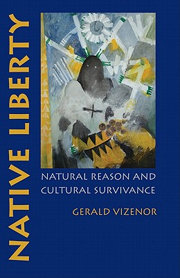 Native Liberty: Natural Reason and Cultural Survivance - Gerald Vizenor