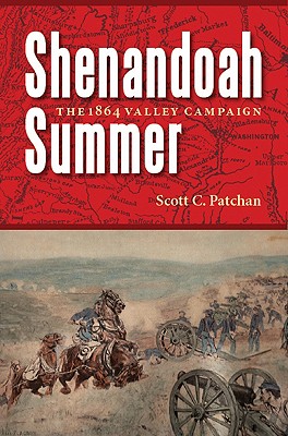 Shenandoah Summer: The 1864 Valley Campaign - Scott C. Patchan