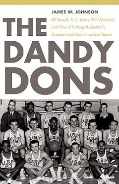 Poza produsului The Dandy Dons: Bill Russell, K. C. Jones, Phil Woolpert, and One of College Basketball's Greatest and Most Innovative Teams - James W. Johnson