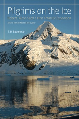 Pilgrims on the Ice: Robert Falcon Scott's First Antarctic Expedition - T. H. Baughman