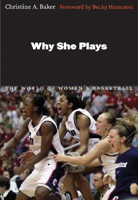 Why She Plays: The World of Women's Basketball - Christine A. Baker