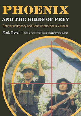 Phoenix and the Birds of Prey: Counterinsurgency and Counterterrorism in Vietnam - Mark Moyar