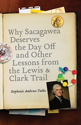 Why Sacagawea Deserves the Day Off & Other Lessons from the Le Wis & Clark Trail - Stephenie Ambrose Tubbs