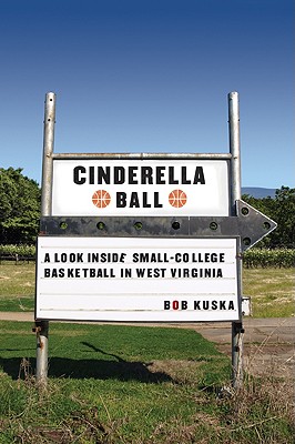 Cinderella Ball: A Look Inside Small-College Basketball in West Virginia - Bob Kuska