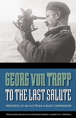 To the Last Salute: Memories of an Austrian U-Boat Commander - Georg Von Trapp