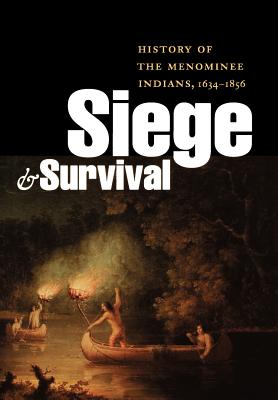 Siege and Survival: History of the Menominee Indians, 1634-1856 - David R. M. Beck