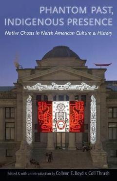 Coperta cărții 'Phantom Past, Indigenous Presence: Native Ghosts in North American Culture and History - Colleen E. Boyd'
