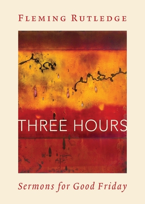 Three Hours: Sermons for Good Friday - Fleming Rutledge