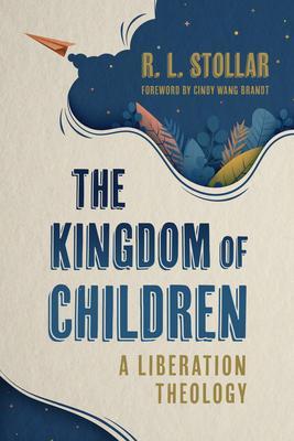 The Kingdom of Children: A Liberation Theology - R. L. Stollar