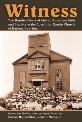 Witness: Two Hundred Years of African-American Faith and Practice at the Abyssinian Baptist Church of Harlem, New York - Genna Rae Mcneil