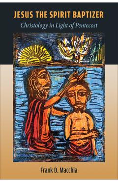 Poza produsului Jesus the Spirit Baptizer: Christology in Light of Pentecost - Frank D. Macchia