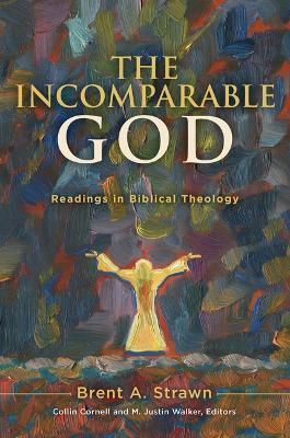 The Incomparable God: Readings in Biblical Theology - Brent A. Strawn