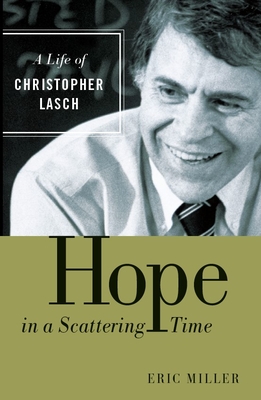 Hope in a Scattering Time: A Life of Christopher Lasch - Eric Miller