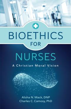 Poza produsului Bioethics for Nurses: A Christian Moral Vision - Alisha N. Mack