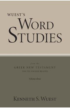 Wuest's Word Studies from the Greek New Testament for the English Reader, vol. 3 - Kenneth S. Wuest