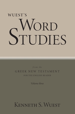 Wuest's Word Studies from the Greek New Testament for the English Reader, vol. 3 - Kenneth S. Wuest