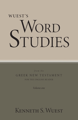 Wuest's Word Studies from the Greek New Testament for the English Reader, vol. 1 - Kenneth S. Wuest