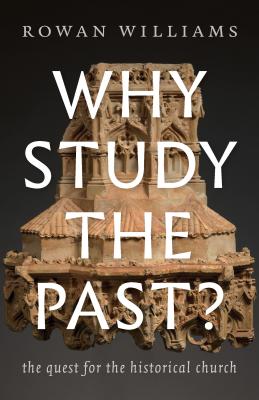 Why Study the Past?: The Quest for the Historical Church - Rowan Williams