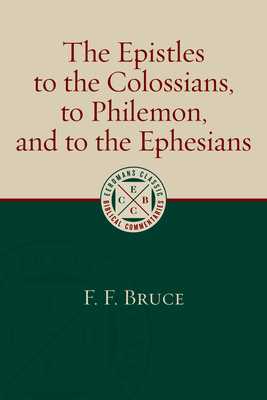 The Epistles to the Colossians, to Philemon, and to the Ephesians - F. F. Bruce